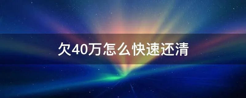 欠40万怎么快速还清