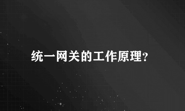 统一网关的工作原理?