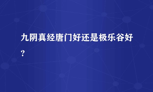 九阴真经唐门好还是极乐谷好?