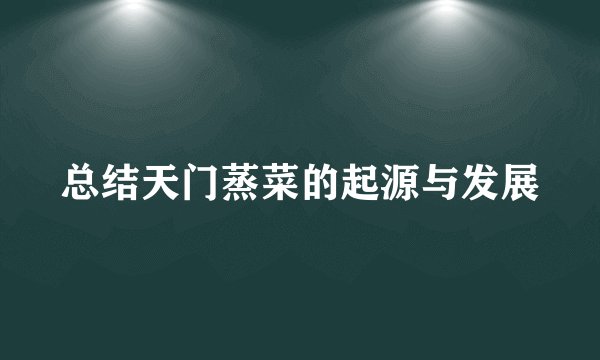 总结天门蒸菜的起源与发展