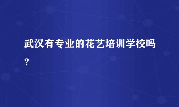 武汉有专业的花艺培训学校吗？