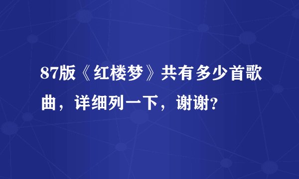 87版《红楼梦》共有多少首歌曲，详细列一下，谢谢？