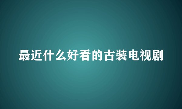 最近什么好看的古装电视剧