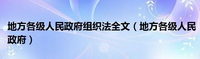 地方各级人民政府组织法全文（地方各级人民政府）