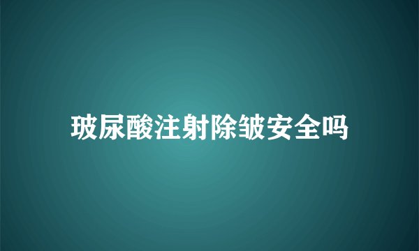 玻尿酸注射除皱安全吗