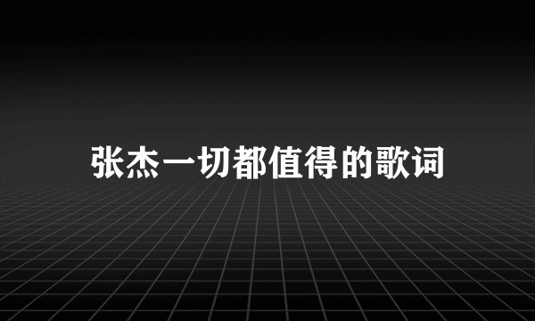 张杰一切都值得的歌词