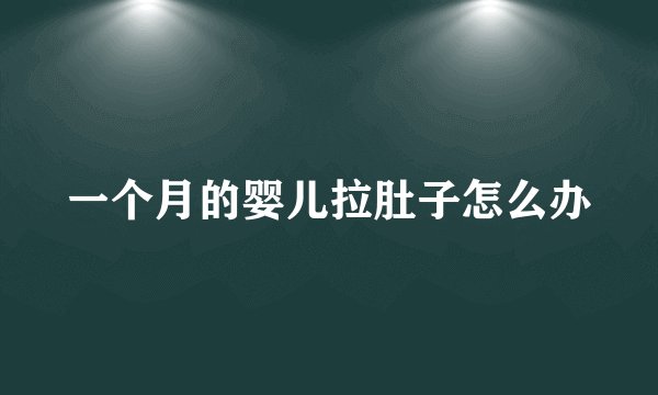 一个月的婴儿拉肚子怎么办