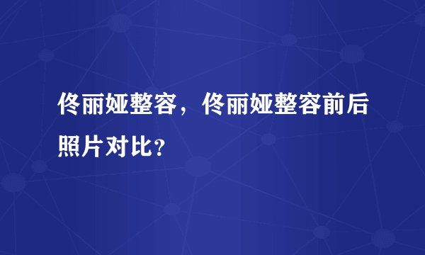 佟丽娅整容，佟丽娅整容前后照片对比？