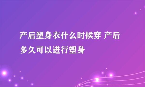 产后塑身衣什么时候穿 产后多久可以进行塑身