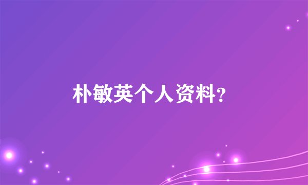 朴敏英个人资料？