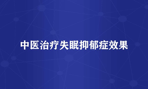 中医治疗失眠抑郁症效果