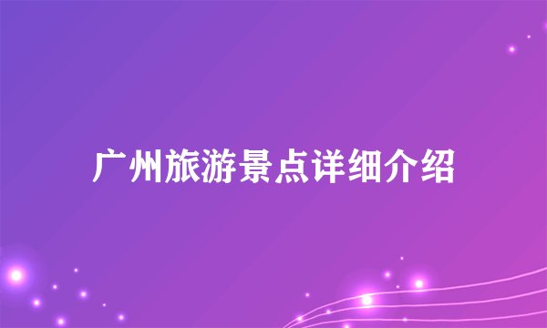 广州旅游景点详细介绍