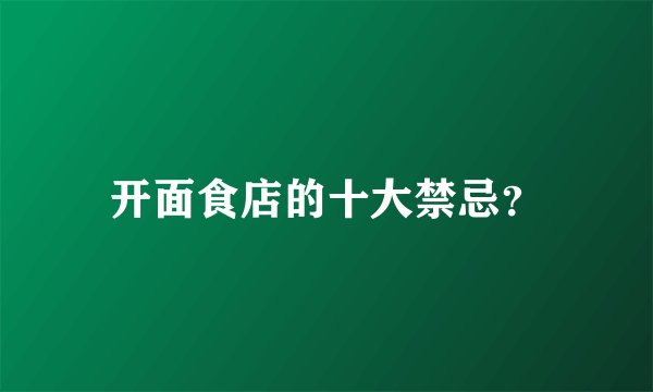 开面食店的十大禁忌？