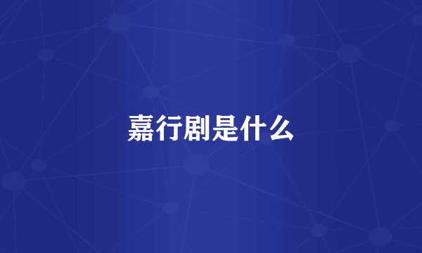 嘉行剧是什么