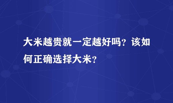 大米越贵就一定越好吗？该如何正确选择大米？