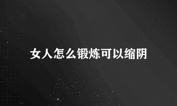 女人怎么锻炼可以缩阴