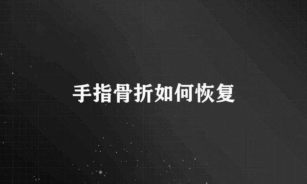 手指骨折如何恢复