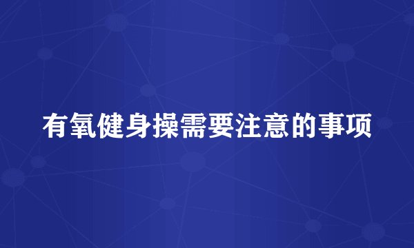 有氧健身操需要注意的事项