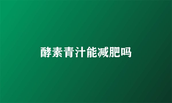 酵素青汁能减肥吗