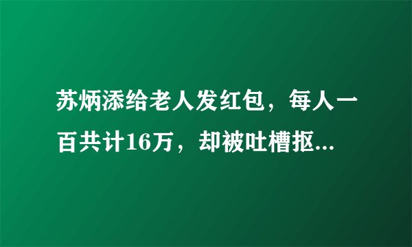 苏炳添给老人发红包，每人一百共计16万，却被吐槽抠门，对此你怎么看？