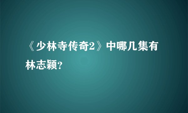 《少林寺传奇2》中哪几集有林志颖？