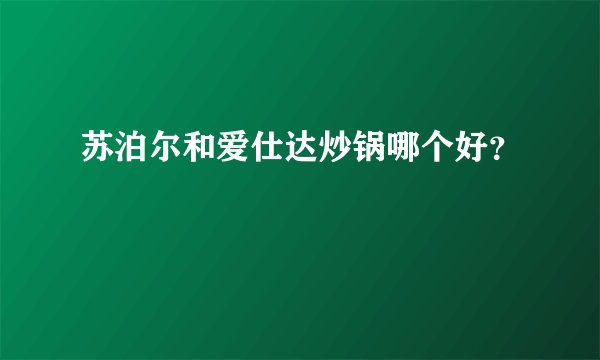 苏泊尔和爱仕达炒锅哪个好？