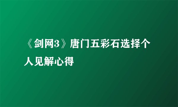 《剑网3》唐门五彩石选择个人见解心得