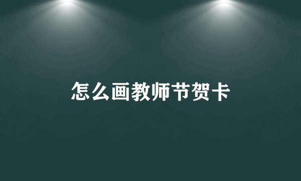 怎么画教师节贺卡