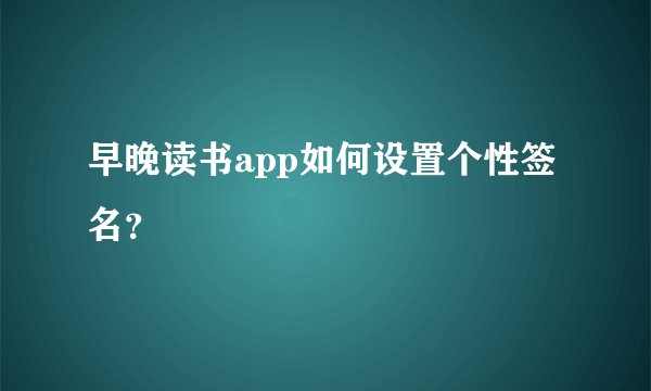 早晚读书app如何设置个性签名?