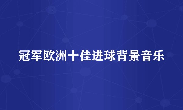 冠军欧洲十佳进球背景音乐
