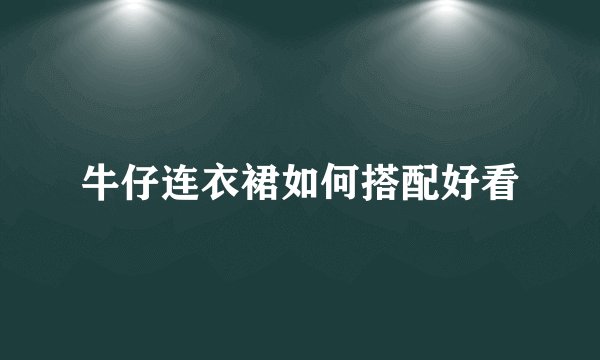 牛仔连衣裙如何搭配好看