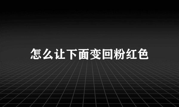 怎么让下面变回粉红色