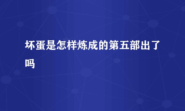 坏蛋是怎样炼成的第五部出了吗