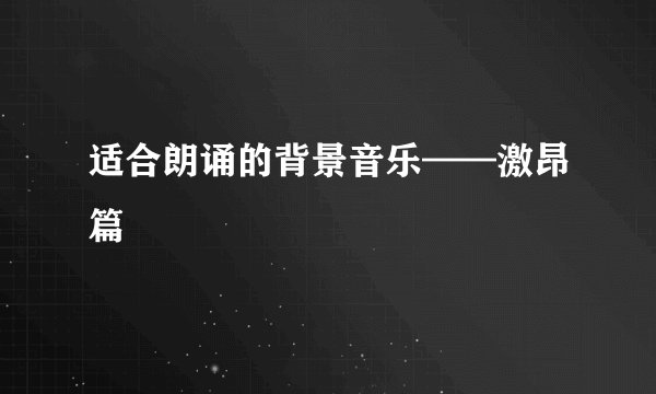 适合朗诵的背景音乐——激昂篇