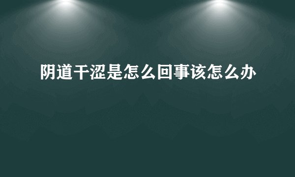 阴道干涩是怎么回事该怎么办