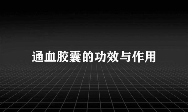 通血胶囊的功效与作用