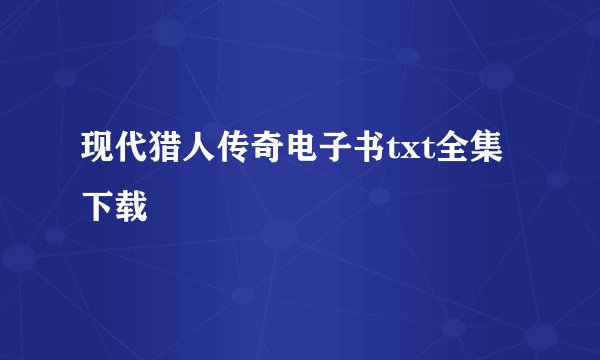 现代猎人传奇电子书txt全集下载