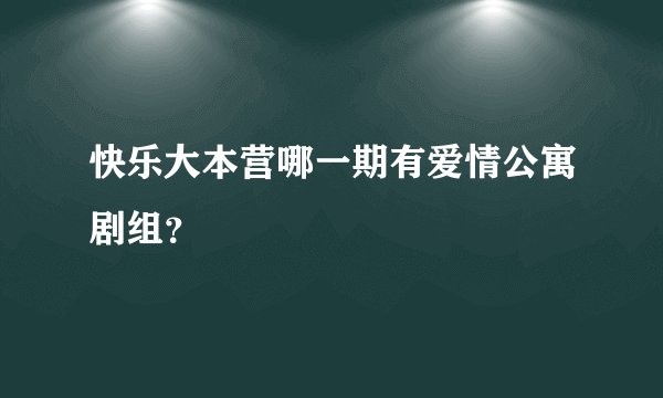 快乐大本营哪一期有爱情公寓剧组？