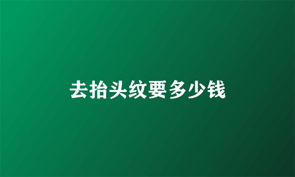 去抬头纹要多少钱