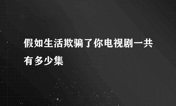 假如生活欺骗了你电视剧一共有多少集