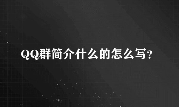 QQ群简介什么的怎么写？