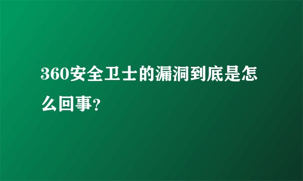 360安全卫士的漏洞到底是怎么回事？
