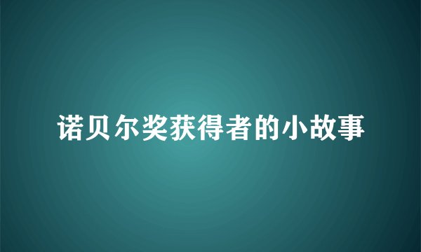 诺贝尔奖获得者的小故事