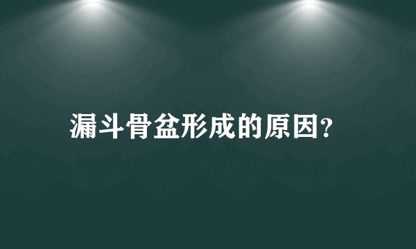 漏斗骨盆形成的原因？