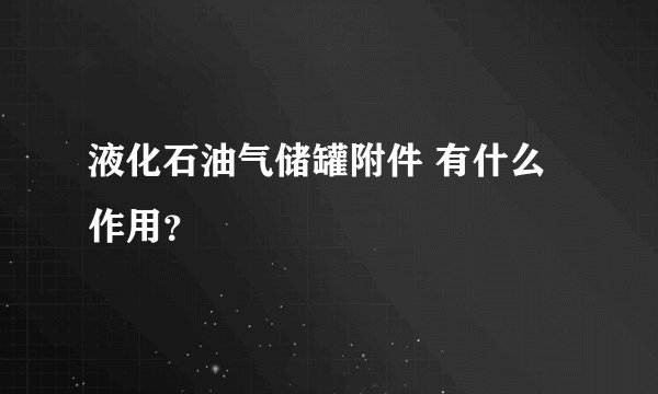 液化石油气储罐附件 有什么作用？