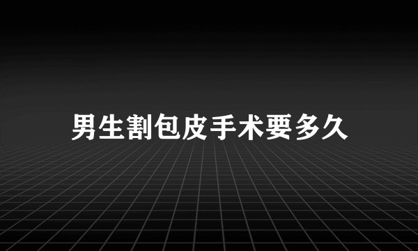 男生割包皮手术要多久
