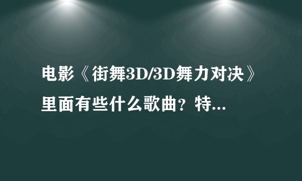 电影《街舞3D/3D舞力对决》里面有些什么歌曲？特别是片尾曲很够劲！