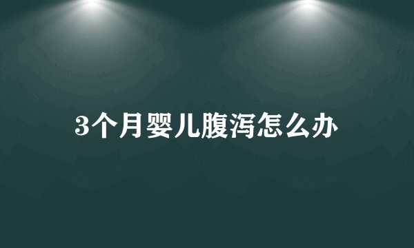 3个月婴儿腹泻怎么办