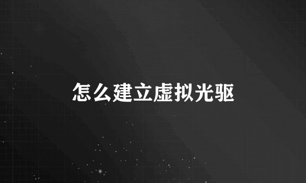 怎么建立虚拟光驱