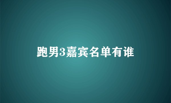 跑男3嘉宾名单有谁
